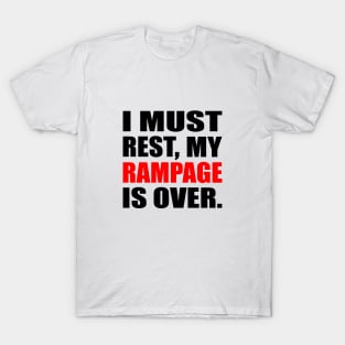 I Must Rest My Rampage Is Over T-Shirt